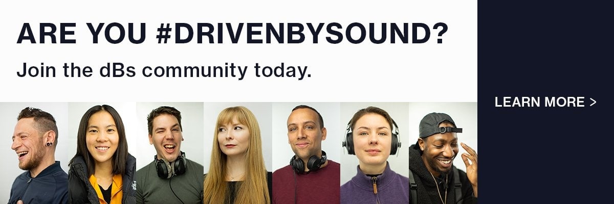 Are you #driven by sound? Join the dBs Community today. LEARN MORE